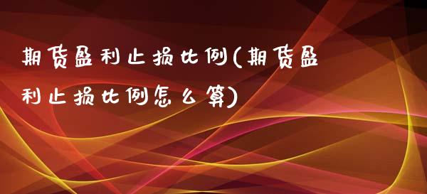 期货盈利止损比例(期货盈利止损比例怎么算) (https://www.njaxzs.com/) 期货行情 第1张