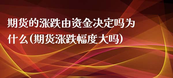 期货的涨跌由资金决定吗为什么(期货涨跌幅度大吗) (https://www.njaxzs.com/) 黄金期货 第1张
