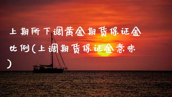 上期所下调黄金期货保证金比例(上调期货保证金意味) (https://www.njaxzs.com/) 期货行情 第1张