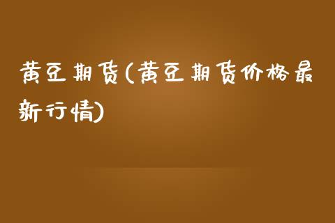 黄豆期货(黄豆期货最新行情) (https://www.njaxzs.com/) 黄金期货 第1张