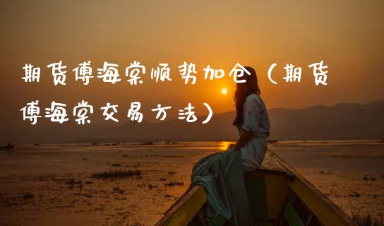 期货傅海棠顺势加仓（期货傅海棠交易方法） (https://www.njaxzs.com/) 原油期货 第1张