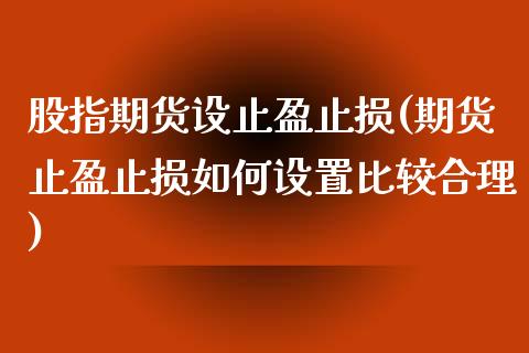 股指期货设止盈止损(期货止盈止损如何设置比较合理) (https://www.njaxzs.com/) 黄金期货 第1张