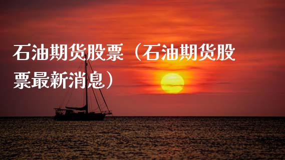 石油期货股票（石油期货股票最新消息） (https://www.njaxzs.com/) 内盘期货 第1张