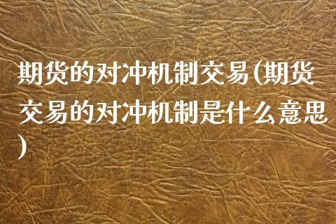 期货的对冲机制交易(期货交易的对冲机制是什么意思) (https://www.njaxzs.com/) 期货投资 第1张