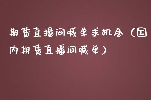 期货直播间喊单求机会(国内期货直播间喊单) 期货直播间 第1张-爱新财经 期货直播间喊单求机会(国内期货直播间喊单) (https://www.njaxzs.com/) 期货直播间 第1张