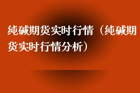 纯碱期货实时行情（纯碱期货实时行情分析） (https://www.njaxzs.com/) 期货直播间 第1张