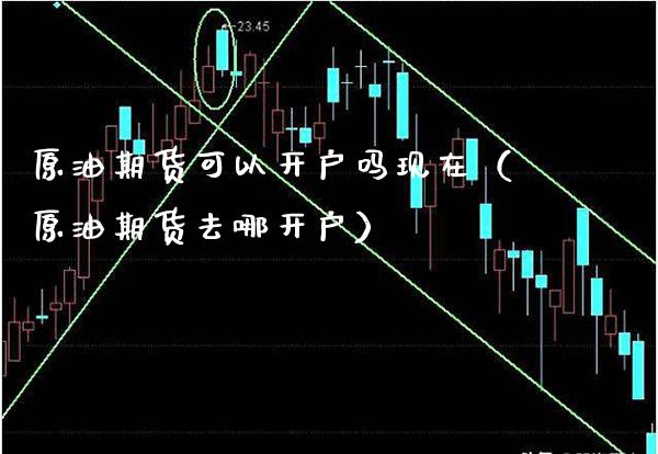 原油期货可以开户吗现在（原油期货去哪开户） (https://www.njaxzs.com/) 期货行情 第1张