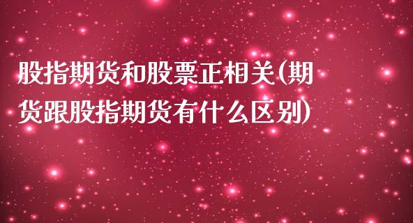 股指期货和股票正相关(期货跟股指期货有什么区别) (https://www.njaxzs.com/) 内盘期货 第1张