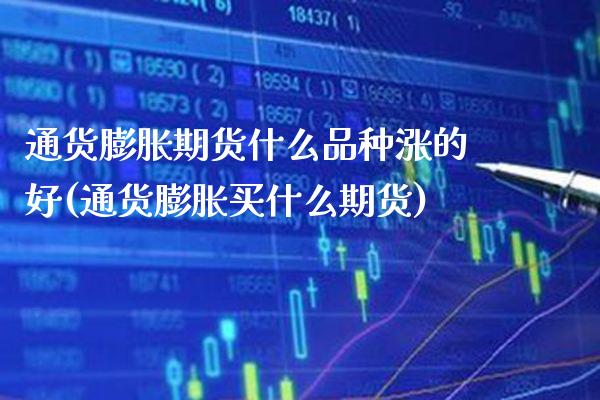 通货膨胀期货什么品种涨的好(通货膨胀买什么期货) (https://www.njaxzs.com/) 期货直播间 第1张