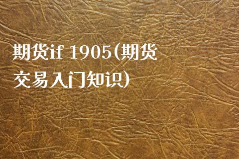 期货if 1905(期货交易入门知识) (https://www.njaxzs.com/) 期货直播间 第1张