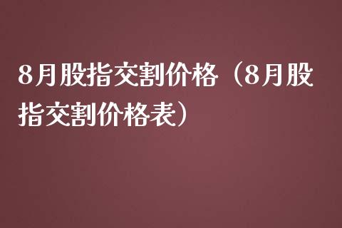 8月股指交割（8月股指交割表） (https://www.njaxzs.com/) 内盘期货 第1张