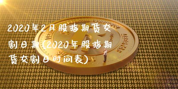 2020年2月股指期货交割日期(2020年股指期货交割日时间表) 黄金期货 第1张-爱新财经 2020年2月股指期货交割日期(2020年股指期货交割日时间表) (https://www.njaxzs.com/) 黄金期货 第1张