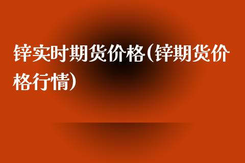 锌实时期货(锌期货行情) (https://www.njaxzs.com/) 期货开户 第1张