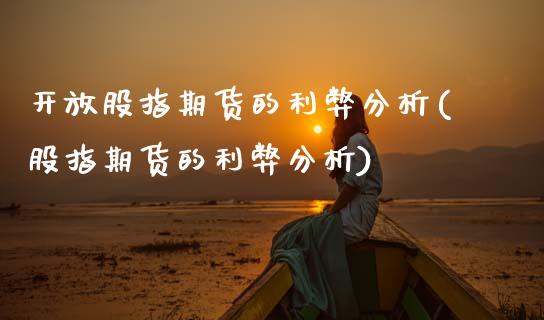 开放股指期货的利弊分析(股指期货的利弊分析) (https://www.njaxzs.com/) 期货投资 第1张