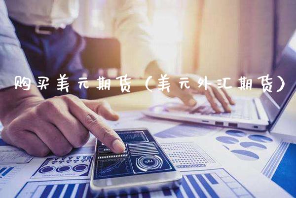 购买美元期货（美元外汇期货） (https://www.njaxzs.com/) 内盘期货 第1张