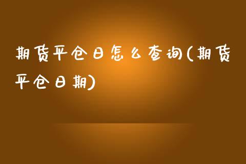 期货平仓日怎么查询(期货平仓日期) (https://www.njaxzs.com/) 内盘期货 第1张