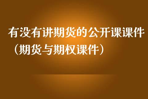 有没有讲期货的公开课课件（期货与期权课件） (https://www.njaxzs.com/) 期货行情 第1张