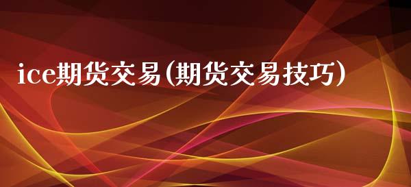 ice期货交易(期货交易技巧) (https://www.njaxzs.com/) 黄金期货 第1张