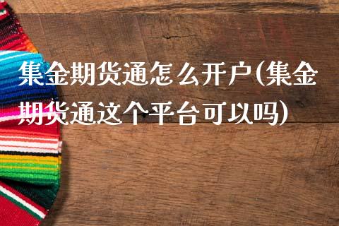 集金期货通怎么开户(集金期货通这个平台可以吗) (https://www.njaxzs.com/) 期货直播间 第1张