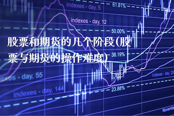 股票和期货的几个阶段(股票与期货的操作难度) (https://www.njaxzs.com/) 期货行情 第1张