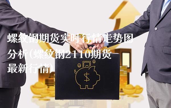 螺纹钢期货实时行情走势图分析(螺纹钢2110期货最新行情) (https://www.njaxzs.com/) 期货开户 第1张