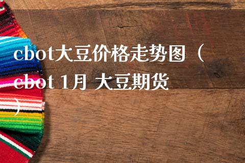 cbot大豆走势图（cbot 1月 大豆期货） (https://www.njaxzs.com/) 期货行情 第1张