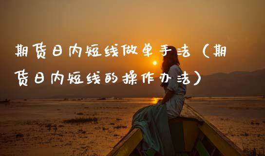 期货日内短线做单手法（期货日内短线的操作办法） (https://www.njaxzs.com/) 期货直播间 第1张