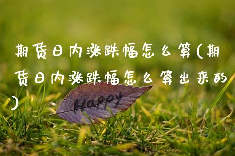 期货日内涨跌幅怎么算(期货日内涨跌幅怎么算出来的) (https://www.njaxzs.com/) 期货行情 第1张