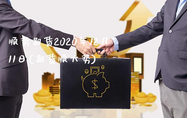 顺势期货2020年12月11日(期货顺大势) (https://www.njaxzs.com/) 期货直播间 第1张