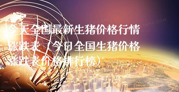 今天全国最新生猪行情涨跌表（今日全国生猪涨跌表排行榜） (https://www.njaxzs.com/) 期货直播间 第1张