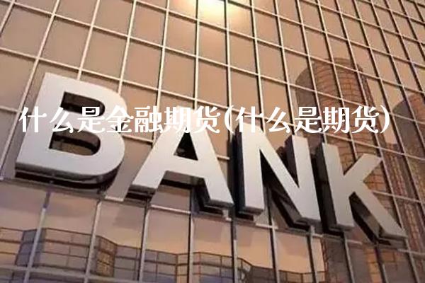 什么是金融期货(什么是期货) (https://www.njaxzs.com/) 期货直播间 第1张