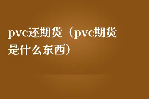 pvc还期货（pvc期货是什么东西） (https://www.njaxzs.com/) 黄金期货 第1张