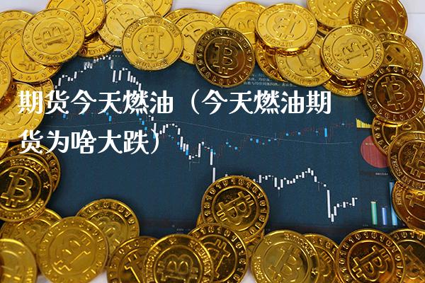 期货今天燃油（今天燃油期货为啥大跌） (https://www.njaxzs.com/) 期货行情 第1张