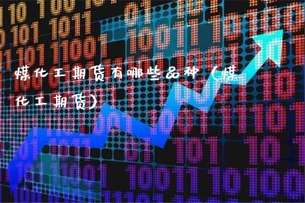 煤化工期货有哪些品种（煤化工期货） (https://www.njaxzs.com/) 期货行情 第1张