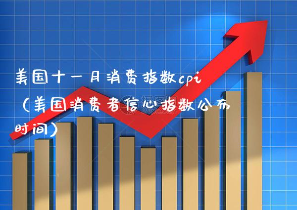美国十一月消费指数cpi（美国消费者信心指数公布时间） (https://www.njaxzs.com/) 期货直播间 第1张