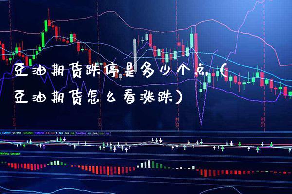 豆油期货跌停是多少个点(豆油期货怎么看涨跌) 期货直播间 第1张-爱新财经 豆油期货跌停是多少个点(豆油期货怎么看涨跌) (https://www.njaxzs.com/) 期货直播间 第1张