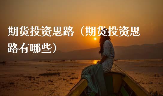 期货投资思路(期货投资思路有哪些) 期货直播间 第1张-爱新财经 期货投资思路(期货投资思路有哪些) (https://www.njaxzs.com/) 期货直播间 第1张