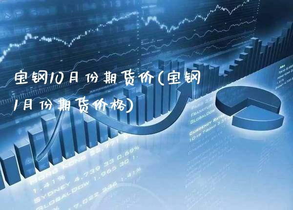 宝钢10月份期货价(宝钢1月份期货价格) (https://www.njaxzs.com/) 内盘期货 第1张