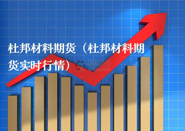 杜邦材料期货（杜邦材料期货实时行情） (https://www.njaxzs.com/) 期货直播间 第1张