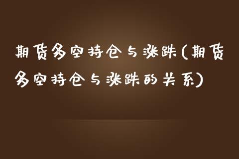 期货多空持仓与涨跌(期货多空持仓与涨跌的关系) (https://www.njaxzs.com/) 期货行情 第1张