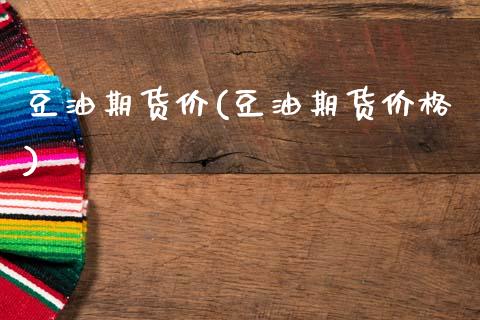 豆油期货价(豆油期货价格) (https://www.njaxzs.com/) 期货直播间 第1张