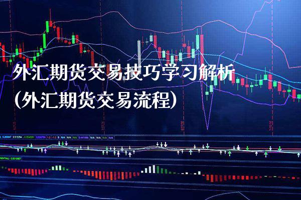 外汇期货交易技巧学习解析(外汇期货交易流程) (https://www.njaxzs.com/) 期货直播间 第1张