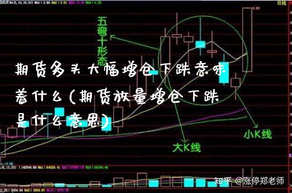 期货多头大幅增仓下跌意味着什么(期货放量增仓下跌是什么意思) (https://www.njaxzs.com/) 期货开户 第1张