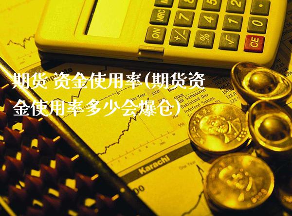 期货 资金使用率(期货资金使用率多少会爆仓) (https://www.njaxzs.com/) 黄金期货 第1张