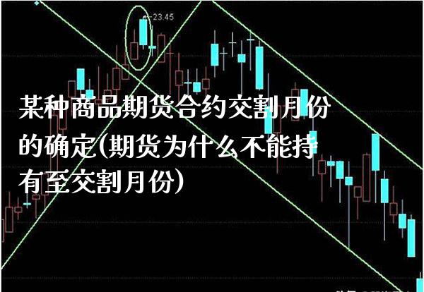 某种商品期货合约交割月份的确定(期货为什么不能持有至交割月份) (https://www.njaxzs.com/) 期货直播间 第1张