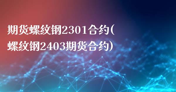期货螺纹钢2301合约(螺纹钢2403期货合约) (https://www.njaxzs.com/) 期货直播间 第1张