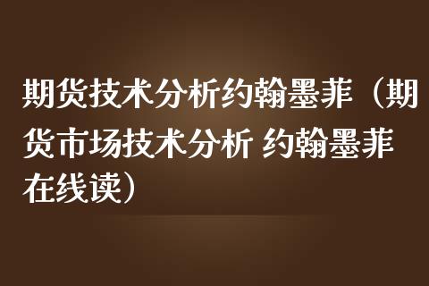 期货技术分析约翰墨菲（期货市场技术分析 约翰墨菲在线读） (https://www.njaxzs.com/) 期货直播间 第1张