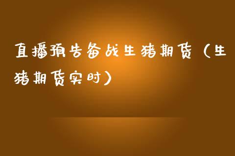 直播预告备战生猪期货（生猪期货实时） (https://www.njaxzs.com/) 期货直播间 第1张