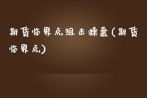 期货临界点狙击操盘(期货临界点) (https://www.njaxzs.com/) 期货行情 第1张