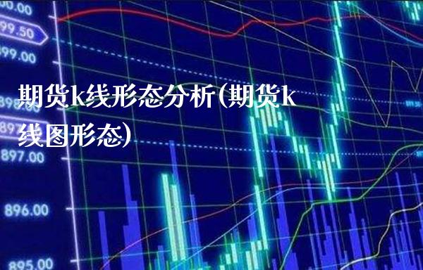 期货k线形态分析(期货k线图形态) (https://www.njaxzs.com/) 期货行情 第1张